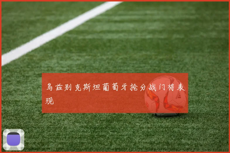 乌兹别克斯坦葡萄牙抢分战门将表现