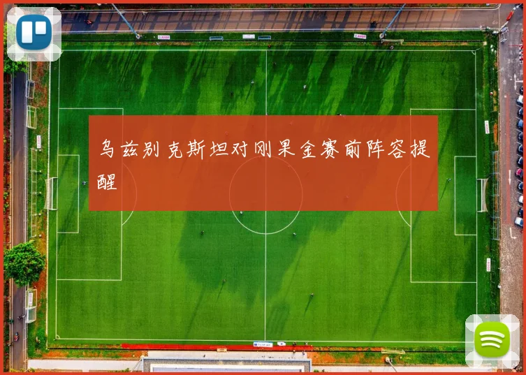 乌兹别克斯坦对刚果金赛前阵容提醒