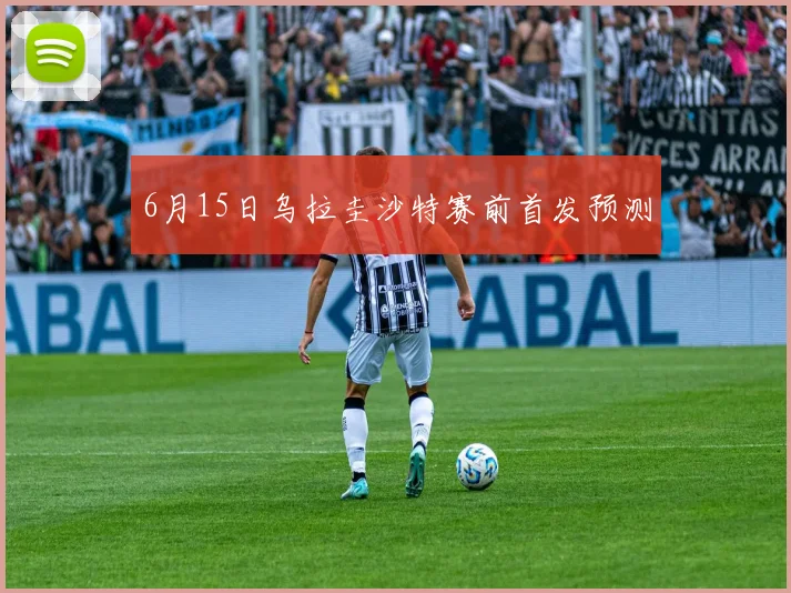 6月15日乌拉圭沙特赛前首发预测